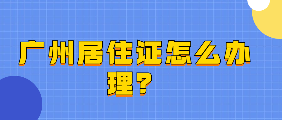 广州居住证怎么办理？