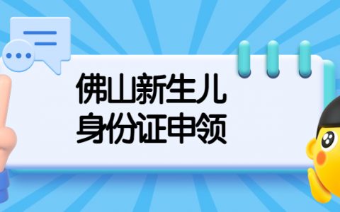 佛山新生儿居民身份证申领？