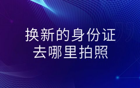 换新的身份证去哪里拍照片?