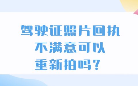 驾驶证照片回执拿了不满意可以重新拍吗？