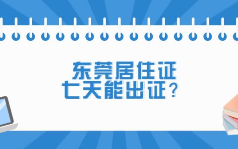 东莞居住证办理7天出证？