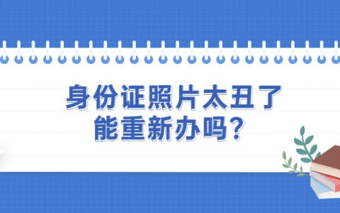 身份证照片太丑了能重新办理吗？