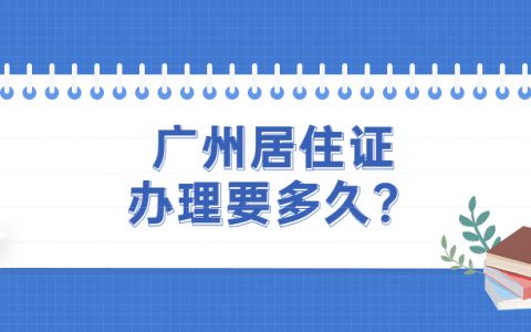 广州居住证最快几天能下来？
