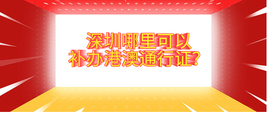 深圳哪里可以补办港澳通行证？