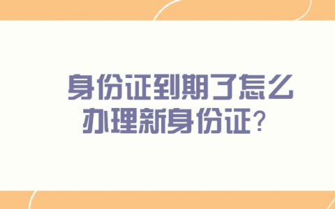 身份证到期了怎么办理新身份证？