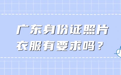 广东身份证照片衣服有要求吗？