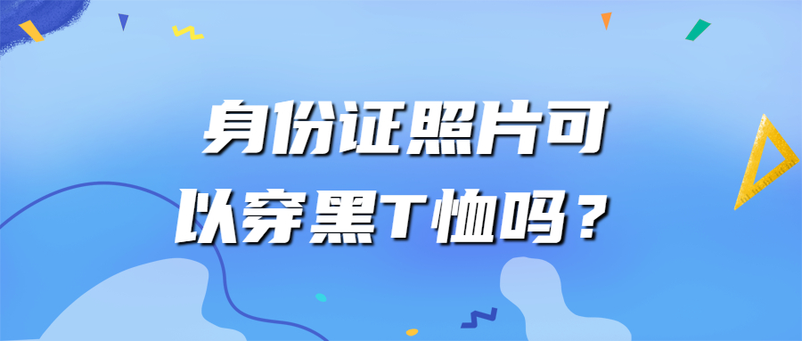 身份证照片可以穿黑T恤吗