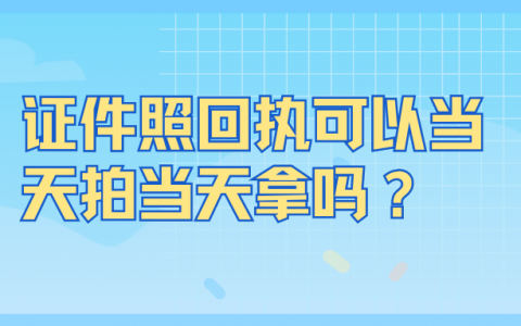 证件照回执当天拍可以当天拿吗