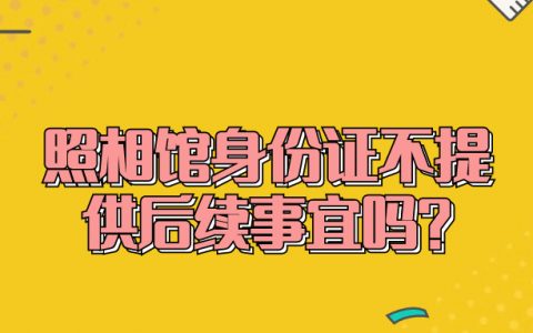 照相馆身份证不提供后续事宜吗