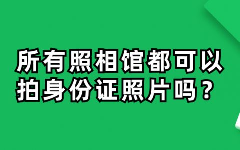 所有照相馆都可以拍身份证照片吗