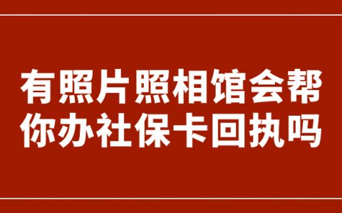 有照片照相馆会帮你办社保卡回执吗