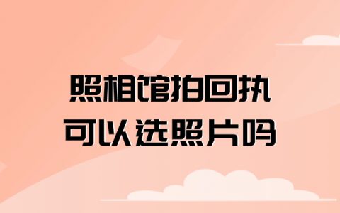 照相馆拍回执可以选照片吗