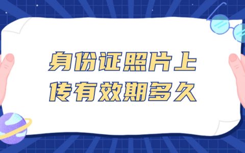 身份证照片上传后有效期多久