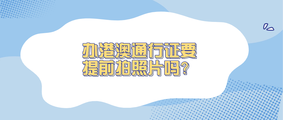 港澳通行证需要提前拍照吗