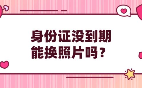 身份证照片太丑没到期能换吗