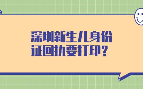 深圳新生儿办身份证回执要打印出来吗