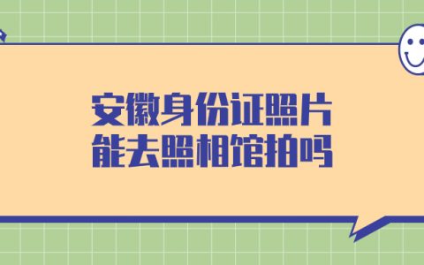 安徽省身份证照片可以去照相馆拍吗