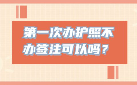 第一次办理护照不办签注可以吗
