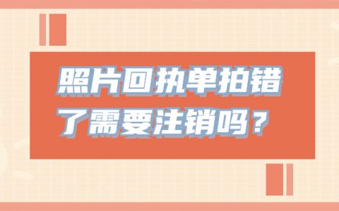 照片回执拍错需要注销吗
