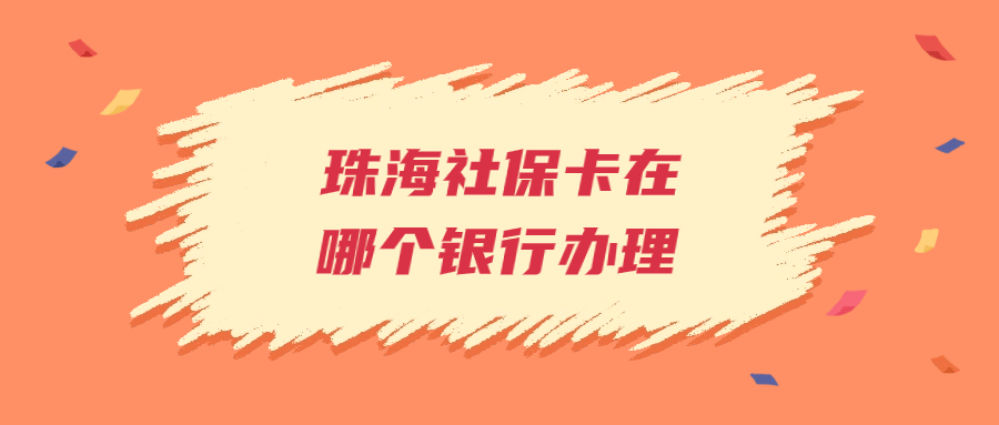 珠海社保卡在哪个银行办理