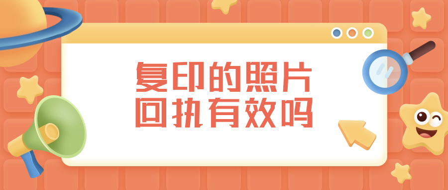 复印的照片回执有效吗
