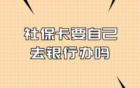 社保卡要自己去银行办吗