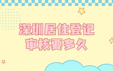 深圳居住登记审核要多久