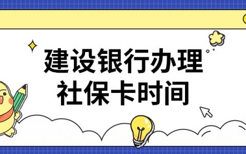 建设银行办理社保卡时间