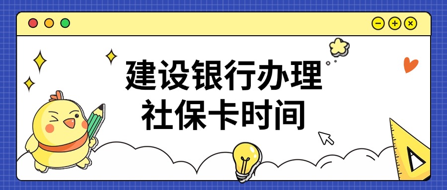 建设银行办理社保卡时间