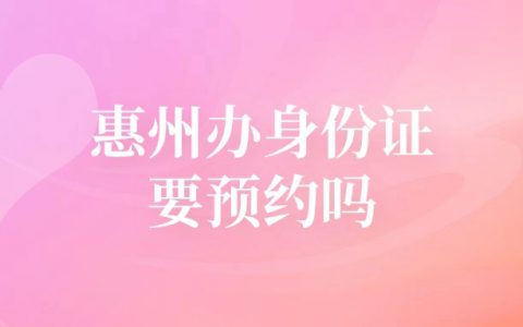 惠州办身份证要预约吗