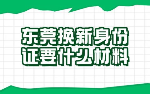 东莞换新身份证需要什么材料