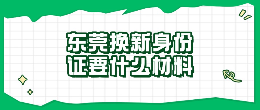 东莞换新身份证需要什么材料