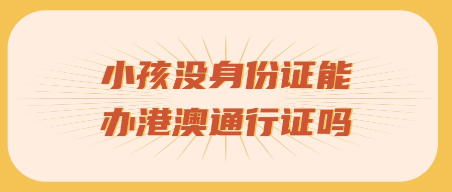 小孩没有身份证可以办港澳通行证吗