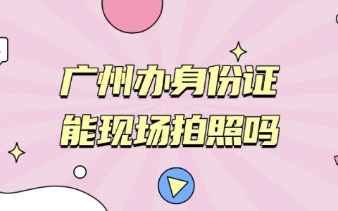 广州办理身份证能现场拍照吗