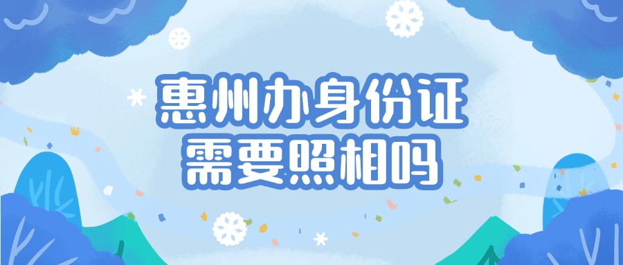 惠州办身份证需要照相吗