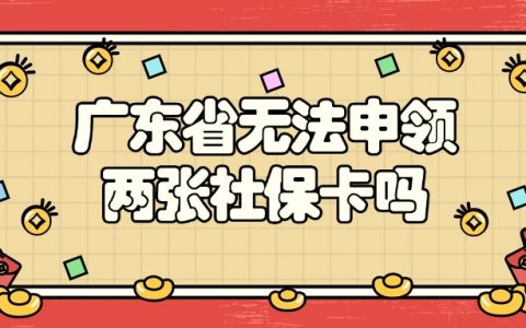 广东省无法申领两张社保卡
