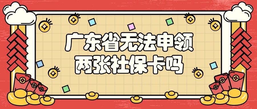 广东省无法申领两张社保卡