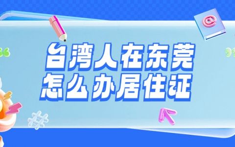 台湾人在东莞怎么办理居住证