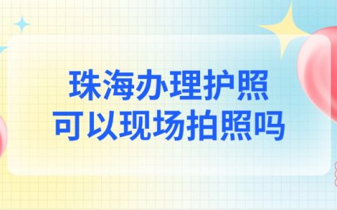 珠海办理护照可以现场拍照吗