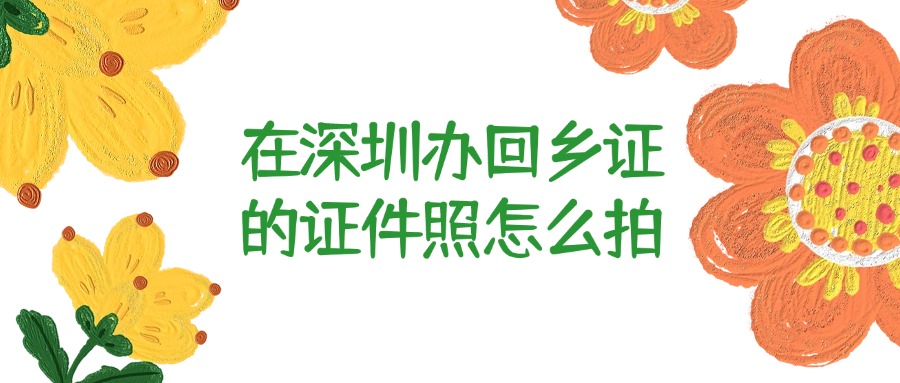 在深圳办回乡证的证件照怎么拍