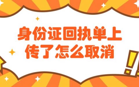 身份证回执单上传了怎么取消