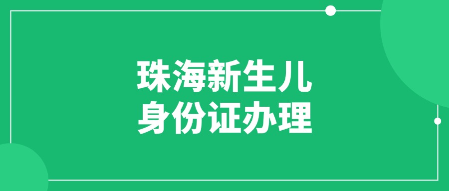 珠海高新区新生儿身份证办理