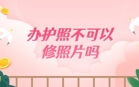 办护照不可以修照片吗