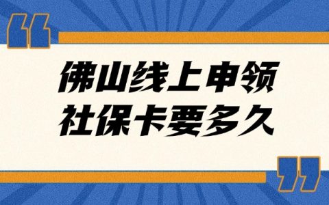 佛山线上申领社保卡要多久