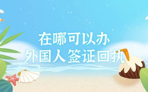在哪可以办理外国人签证回执