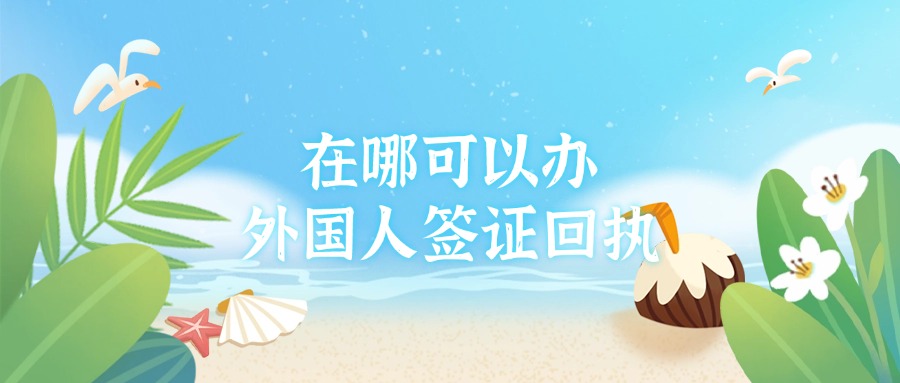在哪可以办理外国人签证回执