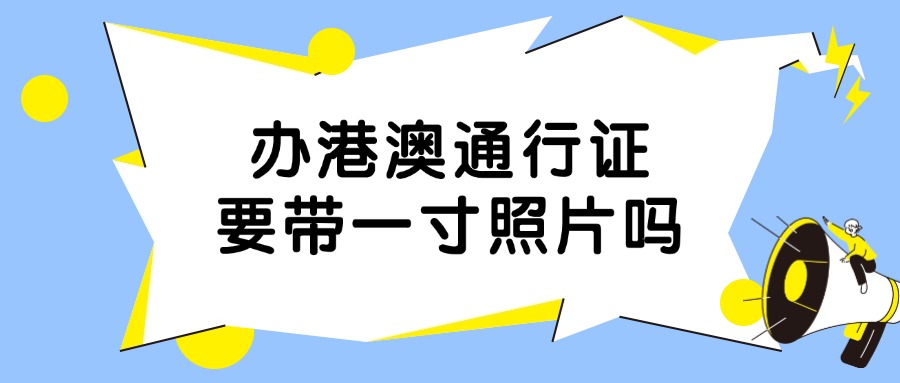 办理港澳通行证需要带一寸照片吗
