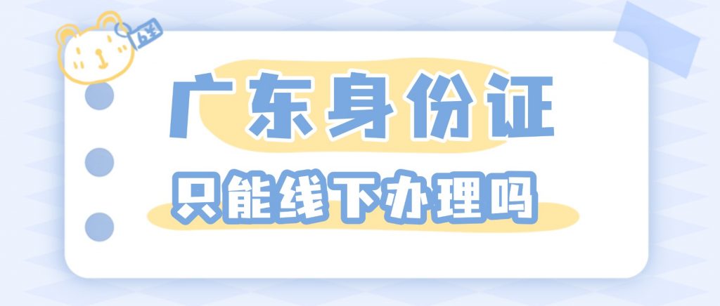 广东身份证只能线下办理吗