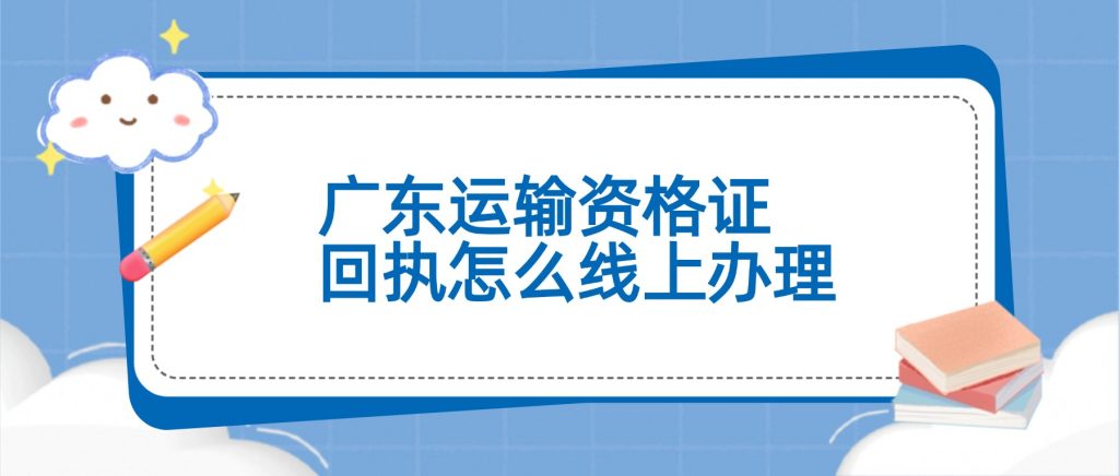 广东运输资格证回执怎么线上办理？