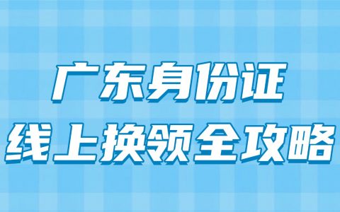 天气热不用出门！广东身份证线上换领指南！足不出户在家就能办妥